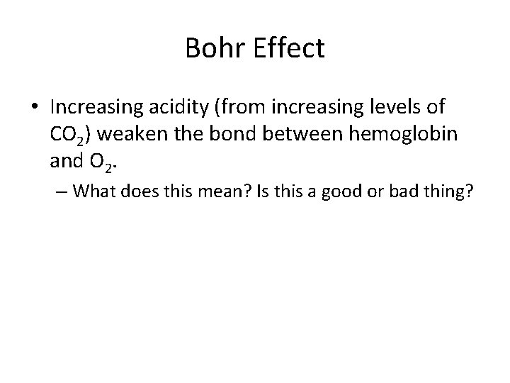 Bohr Effect • Increasing acidity (from increasing levels of CO 2) weaken the bond
