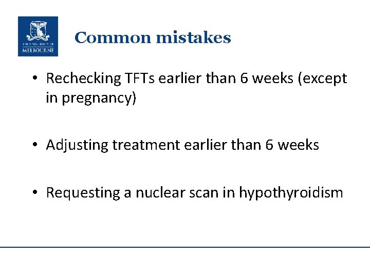 Common mistakes • Rechecking TFTs earlier than 6 weeks (except in pregnancy) • Adjusting