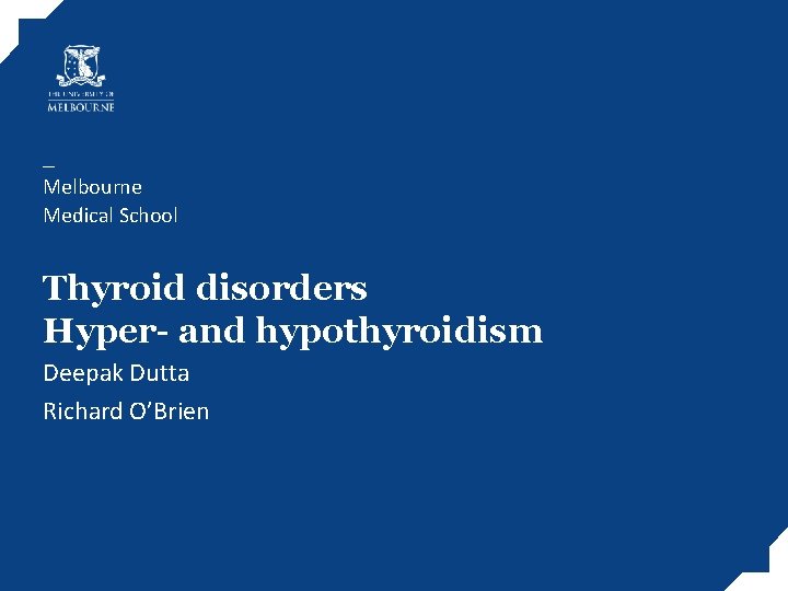 Melbourne Medical School Thyroid disorders Hyper- and hypothyroidism Deepak Dutta Richard O’Brien 