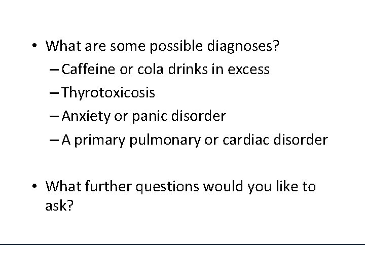  • What are some possible diagnoses? – Caffeine or cola drinks in excess