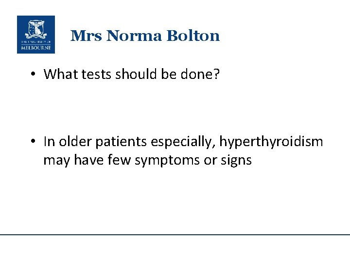 Mrs Norma Bolton • What tests should be done? • In older patients especially,