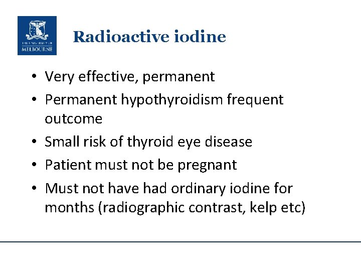 Radioactive iodine • Very effective, permanent • Permanent hypothyroidism frequent outcome • Small risk