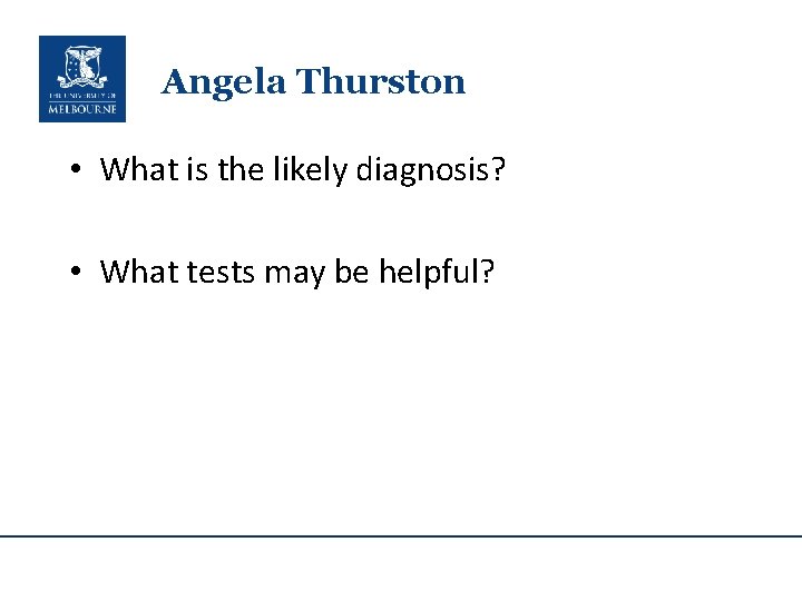 Angela Thurston • What is the likely diagnosis? • What tests may be helpful?