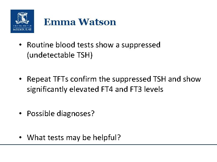 Emma Watson • Routine blood tests show a suppressed (undetectable TSH) • Repeat TFTs