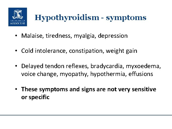 Hypothyroidism - symptoms • Malaise, tiredness, myalgia, depression • Cold intolerance, constipation, weight gain