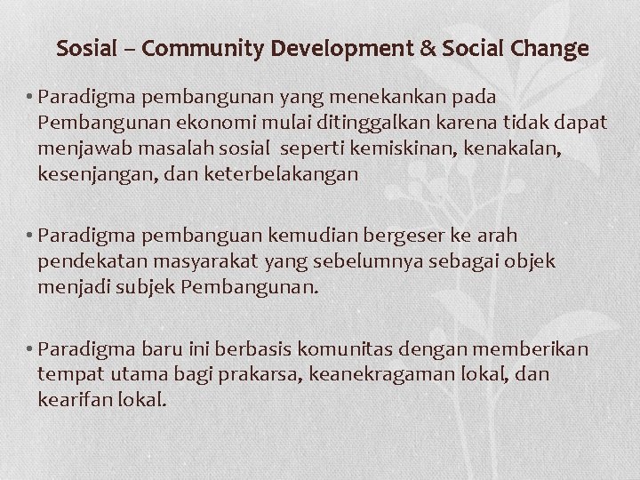 Sosial – Community Development & Social Change • Paradigma pembangunan yang menekankan pada Pembangunan