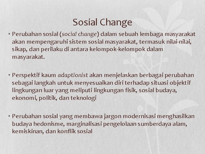 Sosial Change • Perubahan sosial (social change) dalam sebuah lembaga masyarakat akan mempengaruhi sistem