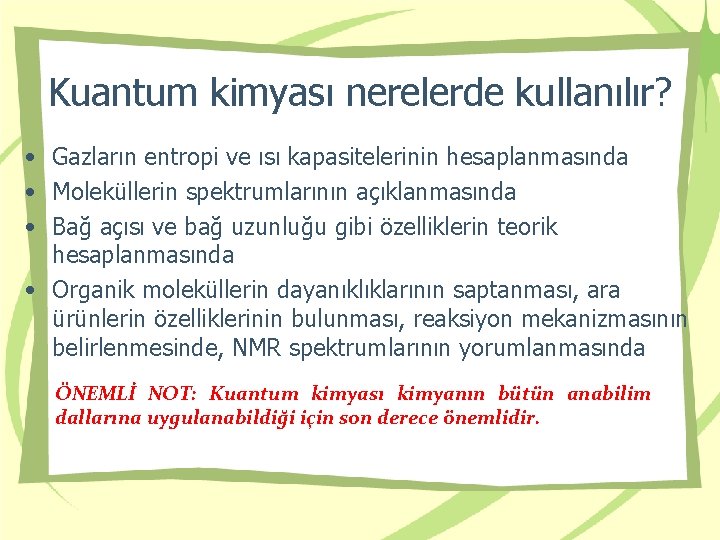 Kuantum kimyası nerelerde kullanılır? • Gazların entropi ve ısı kapasitelerinin hesaplanmasında • Moleküllerin spektrumlarının