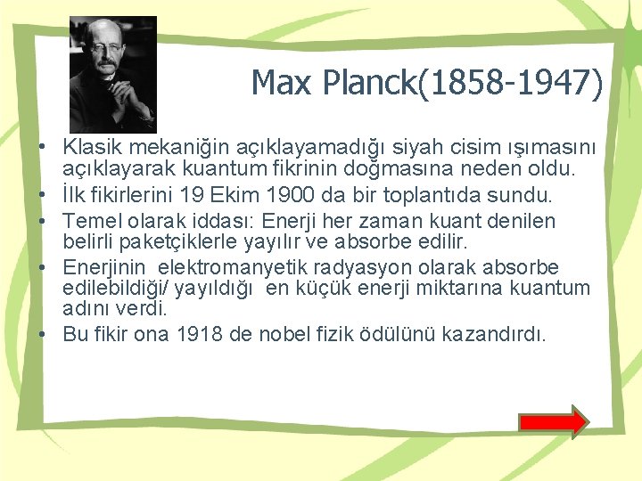 Max Planck(1858 -1947) • Klasik mekaniğin açıklayamadığı siyah cisim ışımasını açıklayarak kuantum fikrinin doğmasına