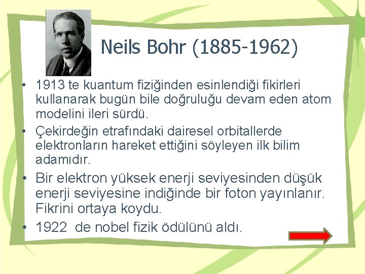 Neils Bohr (1885 -1962) • 1913 te kuantum fiziğinden esinlendiği fikirleri kullanarak bugün bile