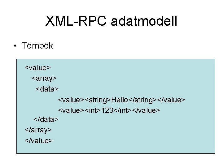 XML-RPC adatmodell • Tömbök <value> <array> <data> <value><string>Hello</string></value> <value><int>123</int></value> </data> </array> </value> 