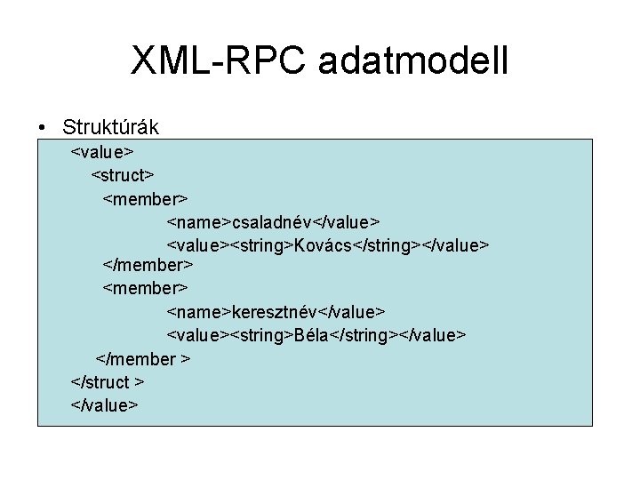 XML-RPC adatmodell • Struktúrák <value> <struct> <member> <name>csaladnév</value> <value><string>Kovács</string></value> </member> <name>keresztnév</value> <value><string>Béla</string></value> </member >