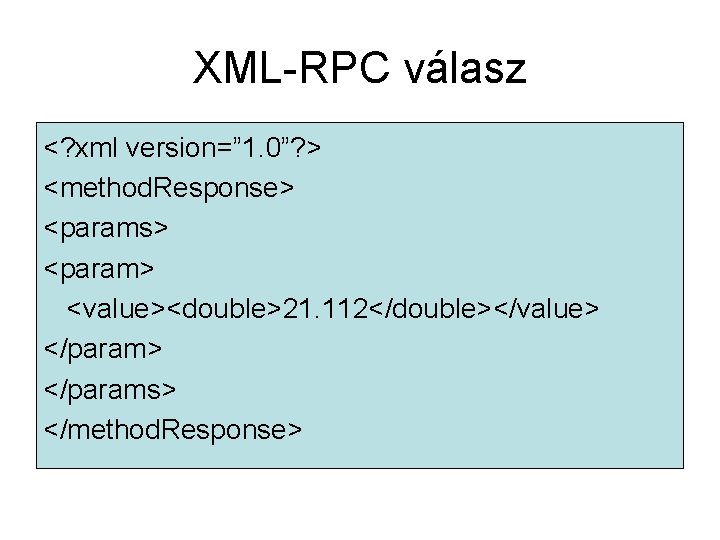 XML-RPC válasz <? xml version=” 1. 0”? > <method. Response> <params> <param> <value><double>21. 112</double></value>