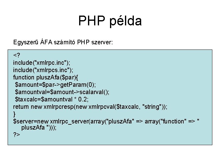 PHP példa Egyszerű ÁFA számító PHP szerver: <? include("xmlrpc. inc"); include("xmlrpcs. inc"); function plusz.