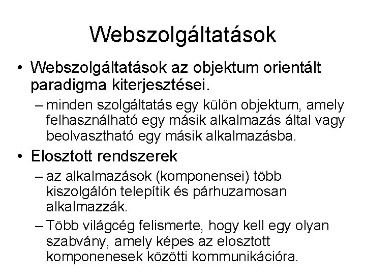 Webszolgáltatások • Webszolgáltatások az objektum orientált paradigma kiterjesztései. – minden szolgáltatás egy külön objektum,