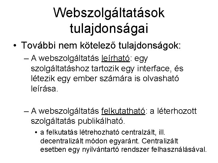 Webszolgáltatások tulajdonságai • További nem kötelező tulajdonságok: – A webszolgáltatás leírható: egy szolgáltatáshoz tartozik