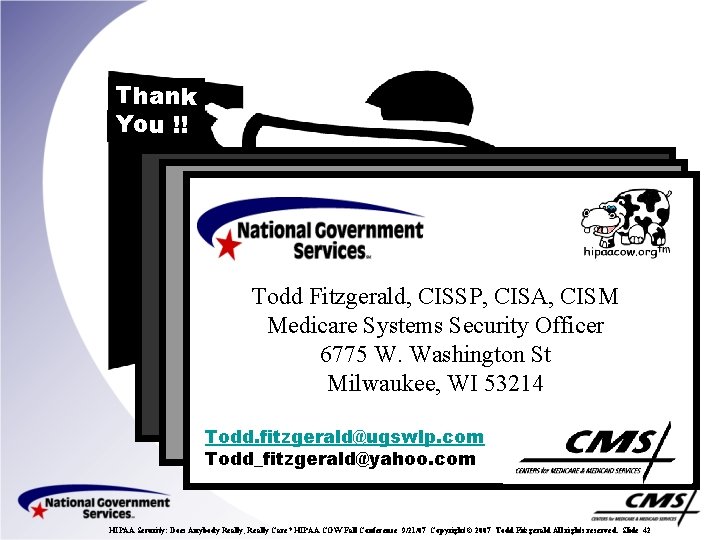Thank You !! TODD FITZGERALD Todd Fitzgerald, CISSP, CISA, CISM Medicare Systems Security Officer