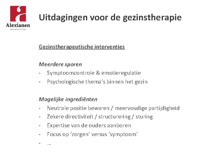 Uitdagingen voor de gezinstherapie Gezinstherapeutische interventies Meerdere sporen - Symptoomcontrole & emotieregulatie - Psychologische