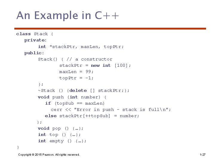 An Example in C++ class Stack { private: int *stack. Ptr, max. Len, top.