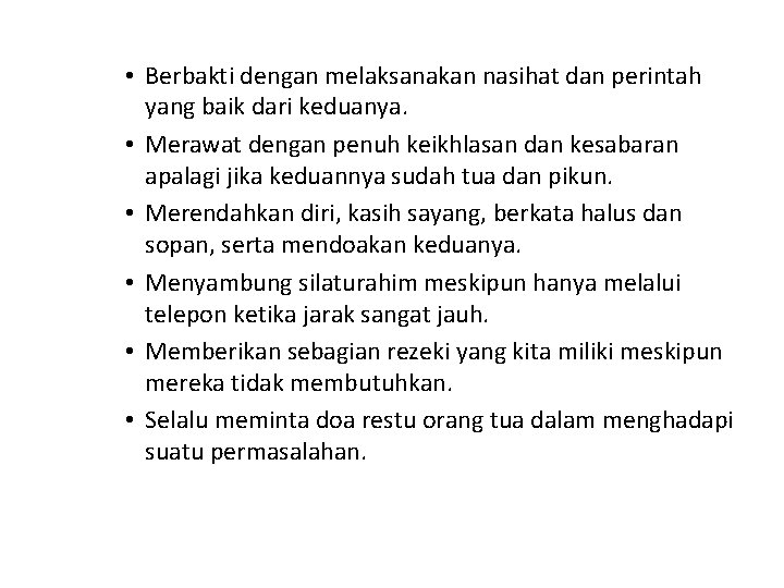  • Berbakti dengan melaksanakan nasihat dan perintah yang baik dari keduanya. • Merawat