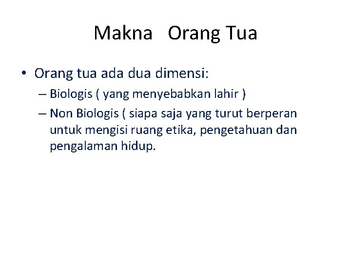 Makna Orang Tua • Orang tua ada dua dimensi: – Biologis ( yang menyebabkan