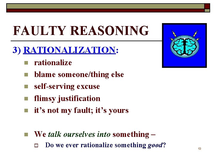 FAULTY REASONING 3) RATIONALIZATION: n rationalize blame someone/thing else self-serving excuse flimsy justification it’s