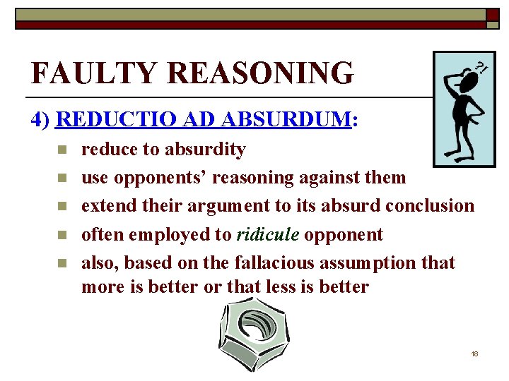 FAULTY REASONING 4) REDUCTIO AD ABSURDUM: n n n reduce to absurdity use opponents’