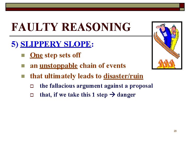 FAULTY REASONING 5) SLIPPERY SLOPE: n n n One step sets off an unstoppable
