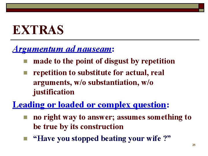 EXTRAS Argumentum ad nauseam: n n made to the point of disgust by repetition