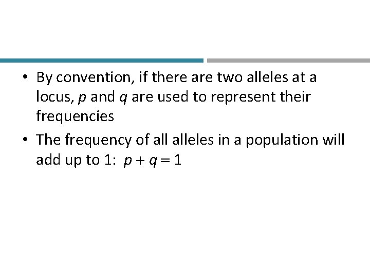  • By convention, if there are two alleles at a locus, p and