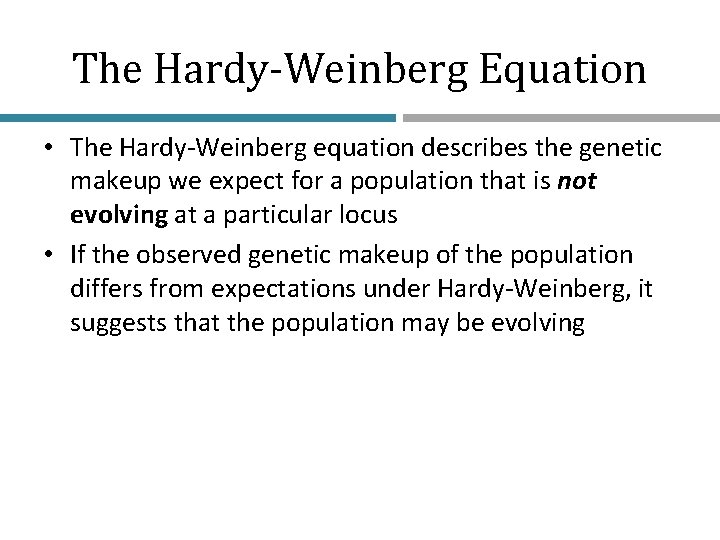 The Hardy-Weinberg Equation • The Hardy-Weinberg equation describes the genetic makeup we expect for