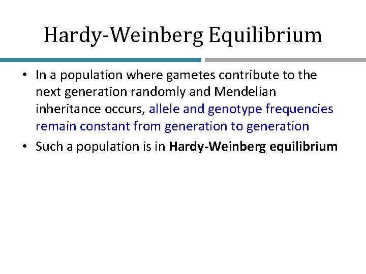 Hardy-Weinberg Equilibrium • In a population where gametes contribute to the next generation randomly