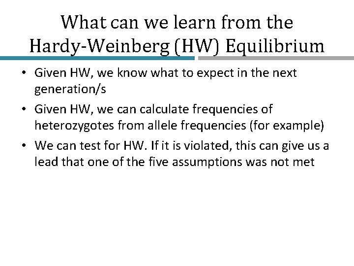 What can we learn from the Hardy-Weinberg (HW) Equilibrium • Given HW, we know