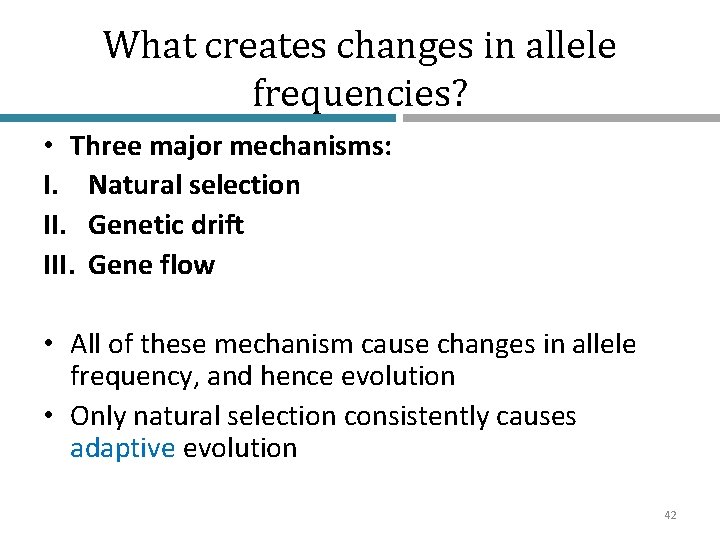 What creates changes in allele frequencies? • Three major mechanisms: I. Natural selection II.