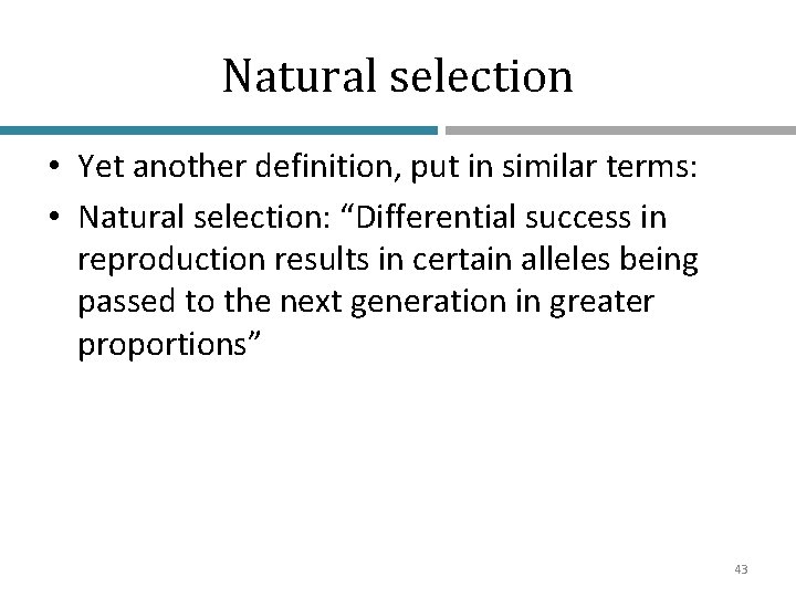 Natural selection • Yet another definition, put in similar terms: • Natural selection: “Differential