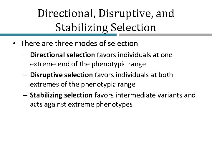 Directional, Disruptive, and Stabilizing Selection • There are three modes of selection – Directional