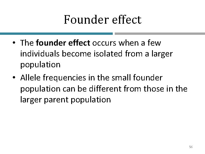 Founder effect • The founder effect occurs when a few individuals become isolated from