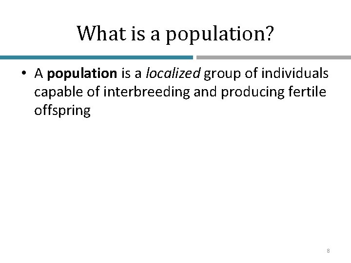 What is a population? • A population is a localized group of individuals capable