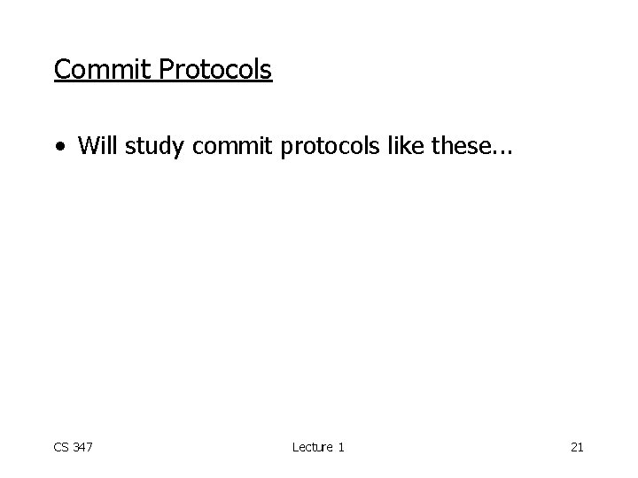 Commit Protocols • Will study commit protocols like these. . . CS 347 Lecture