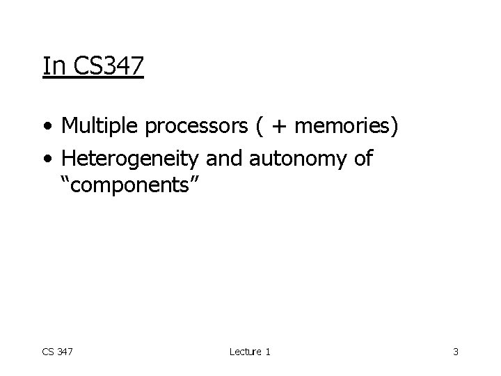 In CS 347 • Multiple processors ( + memories) • Heterogeneity and autonomy of