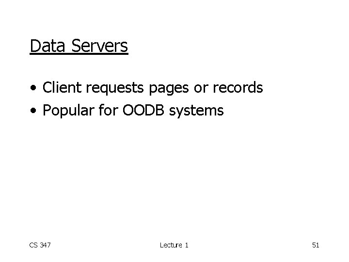 Data Servers • Client requests pages or records • Popular for OODB systems CS