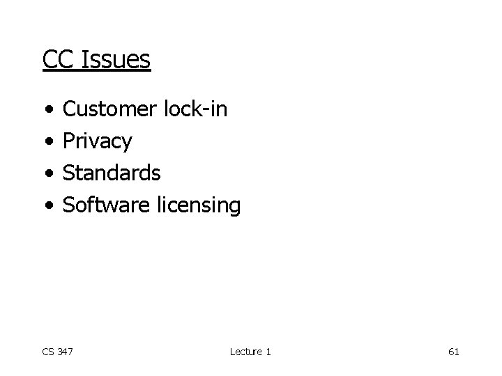 CC Issues • • Customer lock-in Privacy Standards Software licensing CS 347 Lecture 1