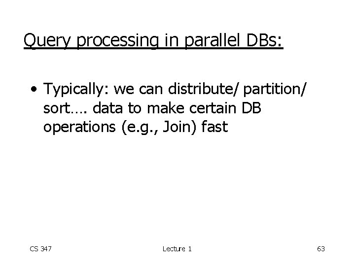 Query processing in parallel DBs: • Typically: we can distribute/ partition/ sort…. data to