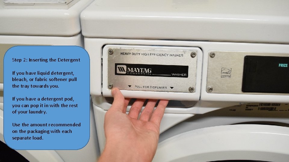 Step 2: Inserting the Detergent If you have liquid detergent, bleach, or fabric softener