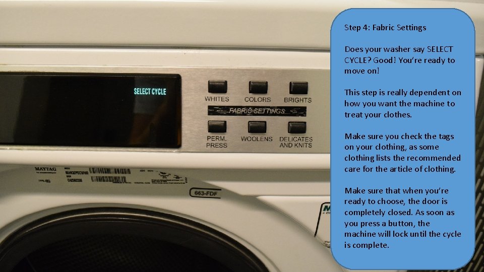 Step 4: Fabric Settings Does your washer say SELECT CYCLE? Good! You’re ready to