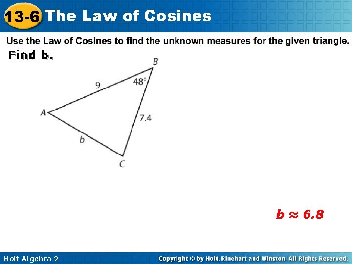 13 -6 The Law of Cosines Find b. b ≈ 6. 8 Holt Algebra