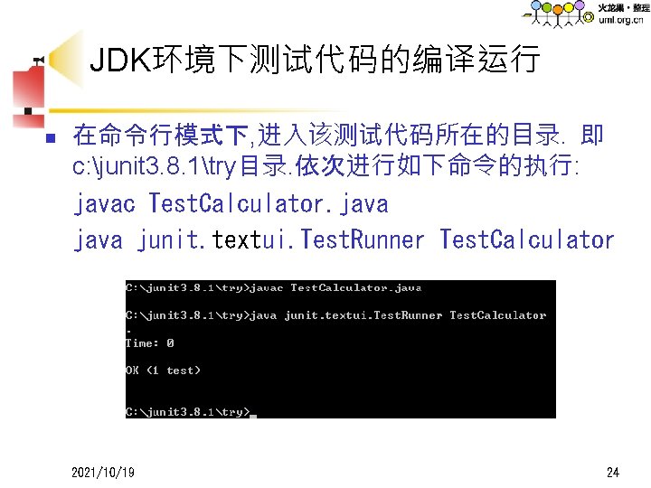 JDK环境下测试代码的编译运行 n 在命令行模式下, 进入该测试代码所在的目录. 即 c: junit 3. 8. 1try目录. 依次进行如下命令的执行: javac Test. Calculator.