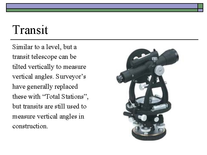 Transit Similar to a level, but a transit telescope can be tilted vertically to