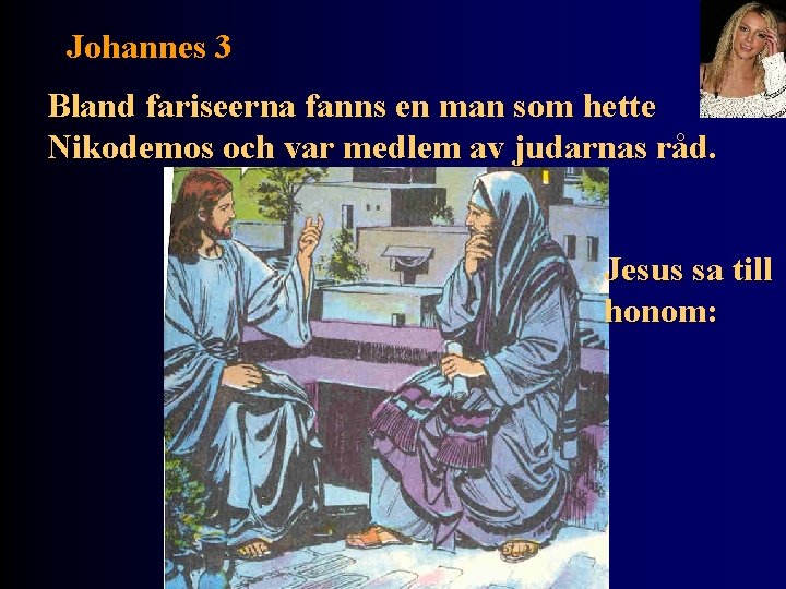 Johannes 3 Bland fariseerna fanns en man som hette Nikodemos och var medlem av