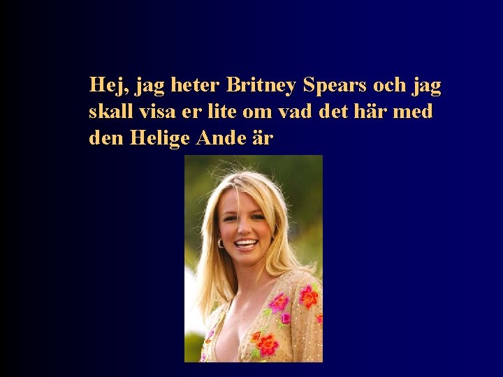 Hej, jag heter Britney Spears och jag skall visa er lite om vad det